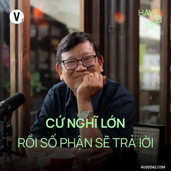 Ep186: Nhà văn Nguyễn Một: Cứ nghĩ lớn rồi số phận sẽ trả lời - Have A Sip #186