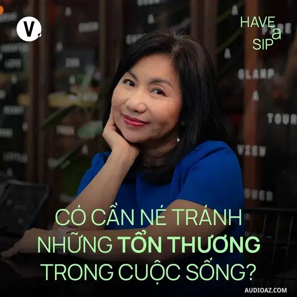 Ep189: Chuyên gia giáo dục Tô Thụy Diễm Quyên: Có cần né tránh những tổn thương trong cuộc sống? - Have A Sip #189