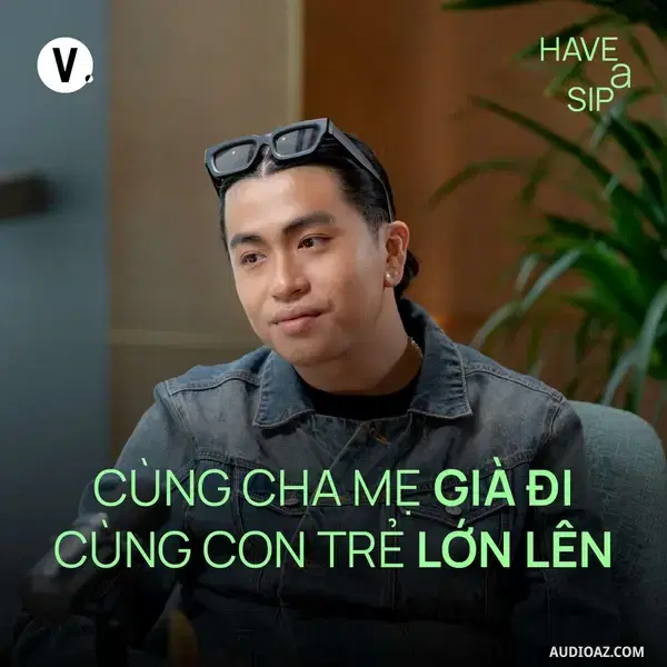 Ep194: Đạo diễn Kiên Ứng: Cùng cha mẹ già đi, cùng con trẻ lớn lên - Have A Sip #193