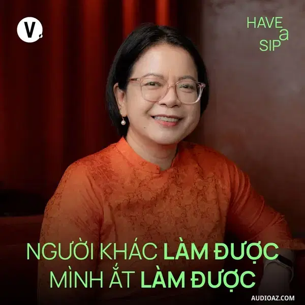Podcast: Ep198: Võ Thị Trung Trinh: Người khác làm được, mình ắt làm được - Have A Sip #197