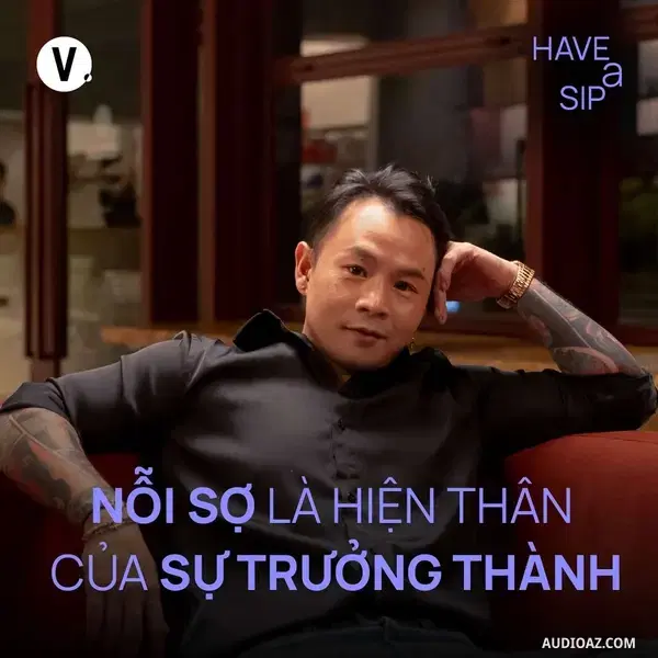 Podcast: Ep200: Binz: Nỗi sợ là hiện thân của sự trưởng thành - Have A Sip #199