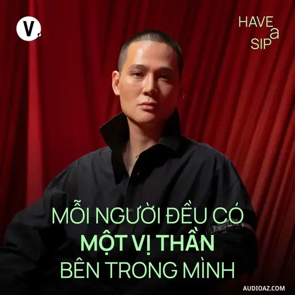 Podcast: Ep202: Giám đốc Sáng tạo Cường Đàm: Mỗi người đều có một vị thần bên trong - Have A Sip #201