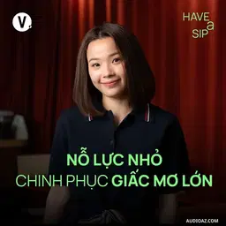 Podcast: Ep204: Nguyễn Thùy Linh: Nỗ lực nhỏ chinh phục giấc mơ lớn - Have A Sip #203