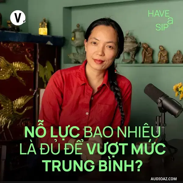 Podcast: Ep213: Đạo diễn & Nhà sản xuất Nguyễn Hoàng Điệp: Nỗ lực bao nhiêu là đủ để vượt mức trung bình? - Have A Sip #212
