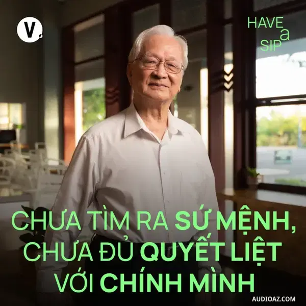 Ep219: Chuyên gia Bùi Kiến Thành: Chưa tìm ra sứ mệnh, chưa quyết liệt với chính mình - Have A Sip #218