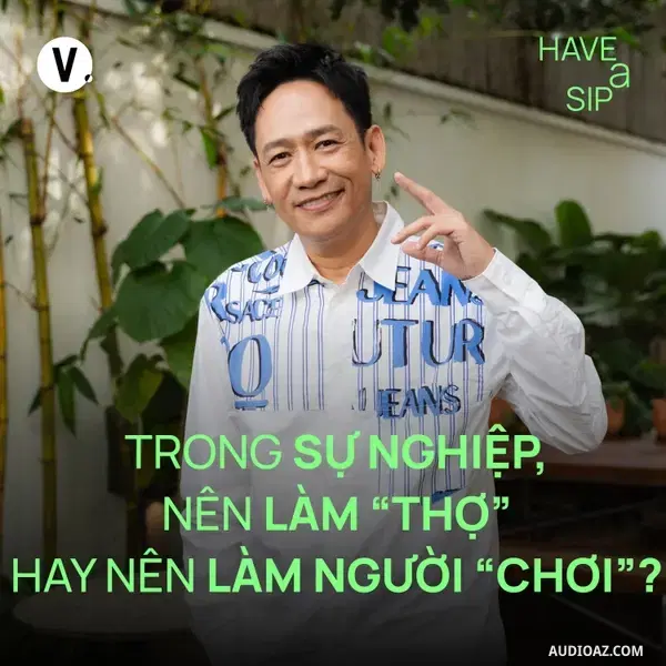 Ep223: Duy Mạnh: Trong sự nghiệp, nên làm “thợ” hay nên làm người “chơi”? - Have A Sip #222