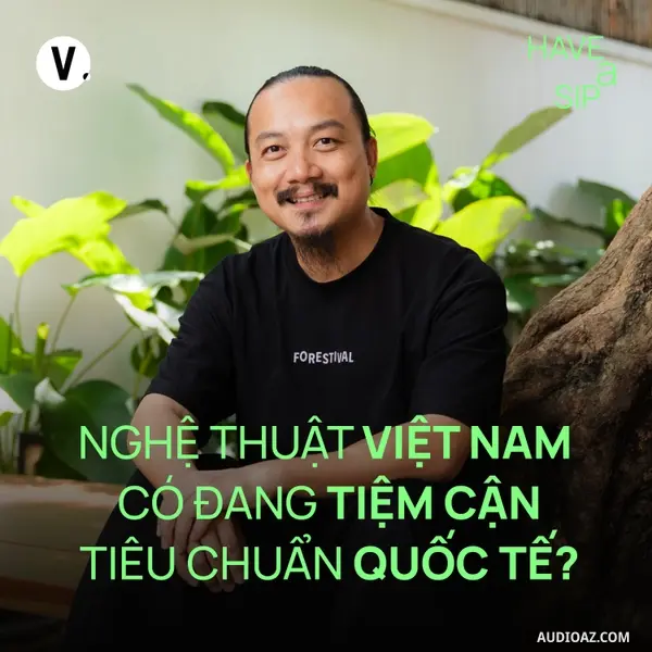 Ep225: Đạo diễn Cao Trung Hiếu: Nghệ thuật Việt Nam có đang tiệm cận tiêu chuẩn quốc tế? - Have A Sip #224