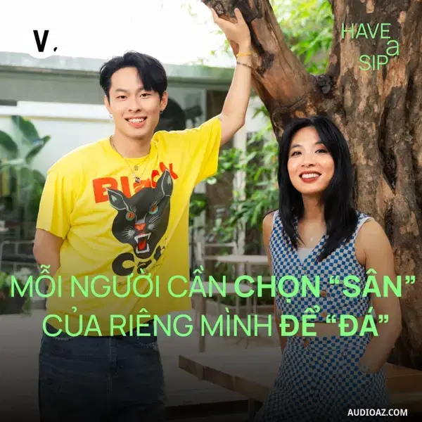 Ep226: HURRYKNG: Mỗi người cần chọn "sân" của riêng mình để "đá" - Have A Sip #225