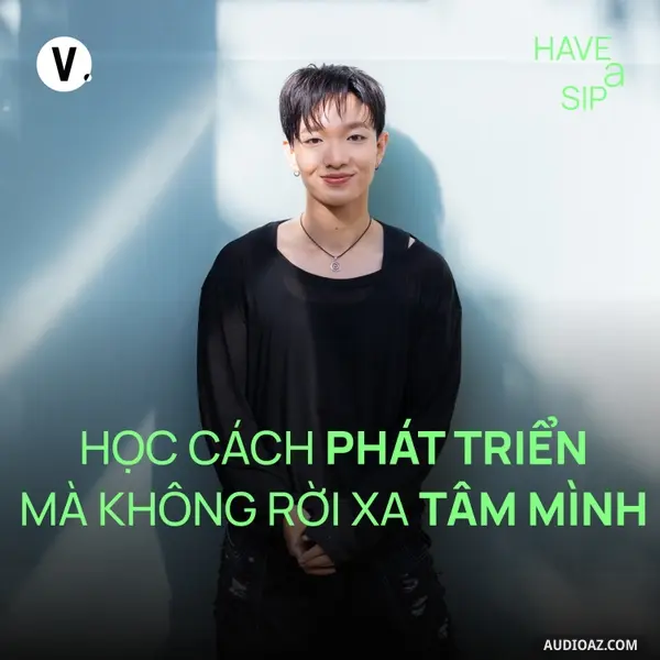Ep227: Hoàng Dũng: Học cách phát triển bản thân mà không rời xa TÂM mình - Have A Sip #226