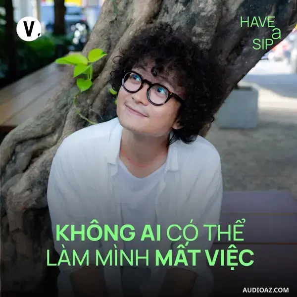 Ep234: Tùng: Không ai có thể làm mình mất việc - Have A Sip #233