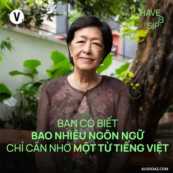 Ep235: Tôn Nữ Thị Ninh: Bạn có biết bao nhiêu ngôn ngữ, chỉ cần nhớ một từ tiếng Việt - Have A Sip #234