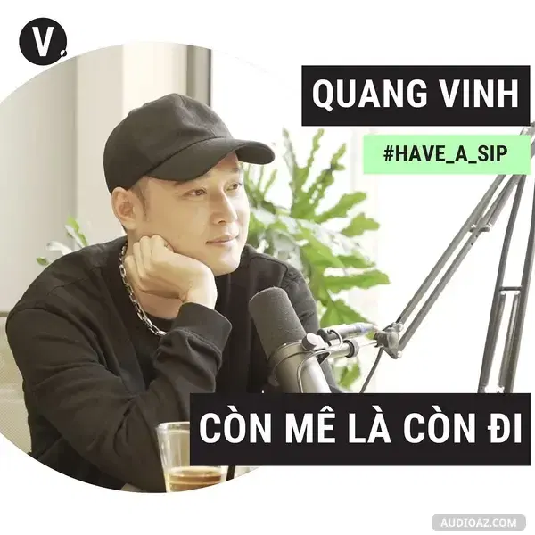 Ep27: #27 Ca sĩ/Content creator Quang Vinh: Còn mê là còn đi