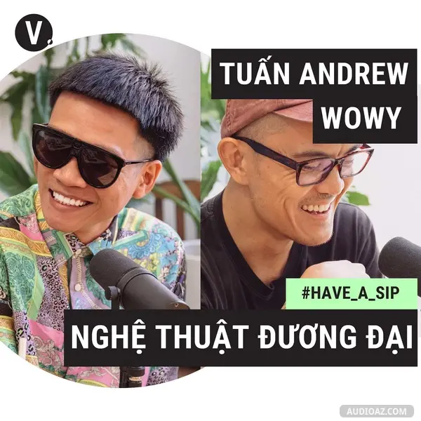 Ep29: #29 Nghệ sĩ đương đại Tuấn Andrew và Rapper Wowy: Nghệ thuật là mở ra những chiều sâu mới