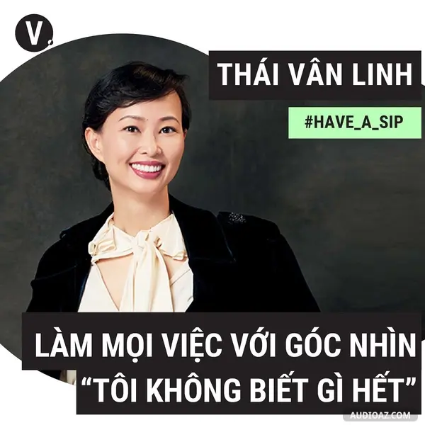 Ep54: #54 Thái Vân Linh: Làm mọi việc với góc nhìn “tôi không biết gì hết"