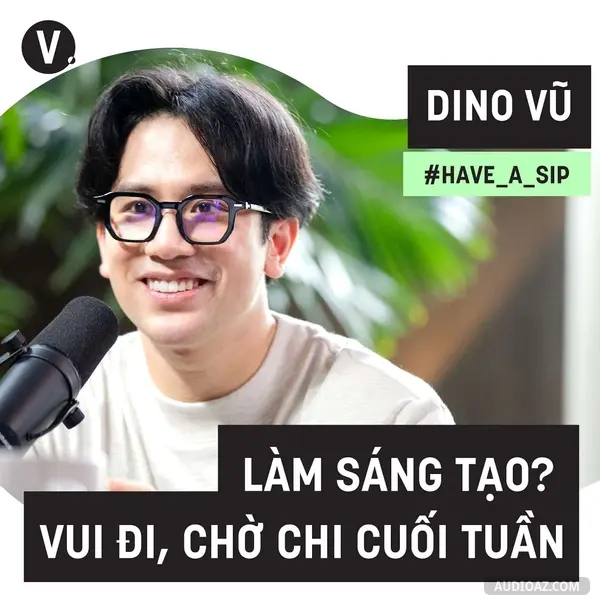 Ep55: #55 Content Creator Dino Vũ: Làm sáng tạo? Vui đi, chờ chi cuối tuần