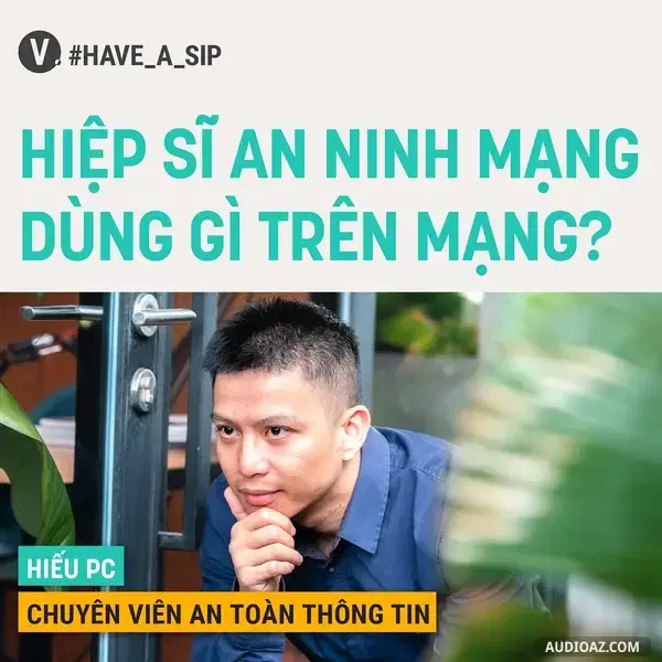 Ep59: #59 Hiếu PC: Hiệp sĩ an ninh mạng dùng gì trên mạng?
