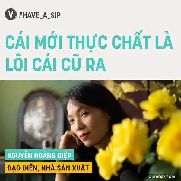 Ep65: #65 Nguyễn Hoàng Điệp: Cái mới thực chất là lôi cái cũ ra