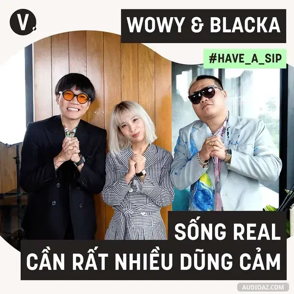 Ep69: #69 Wowy, Blacka: Sống Real cần rất nhiều dũng cảm