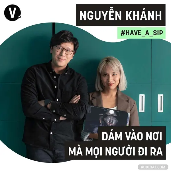 Ep72: #72 Phóng viên ảnh Nguyễn Khánh: Dám đi vào nơi mà mọi người đi ra
