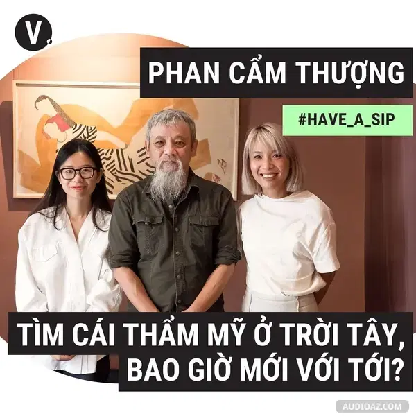 Ep83: #84 Họa sĩ, Nhà nghiên cứu Phan Cẩm Thượng: Tìm cái thẩm mỹ ở trời Tây, bao giờ mới với tới?
