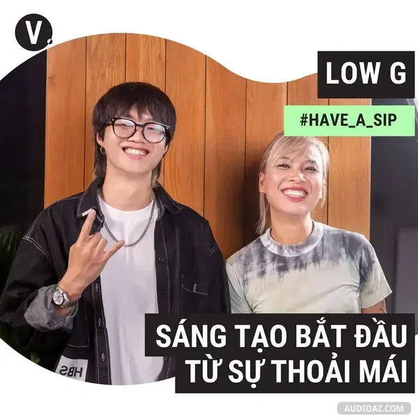 Ep85: #86 Low G: Sáng tạo bắt đầu từ sự thoải mái