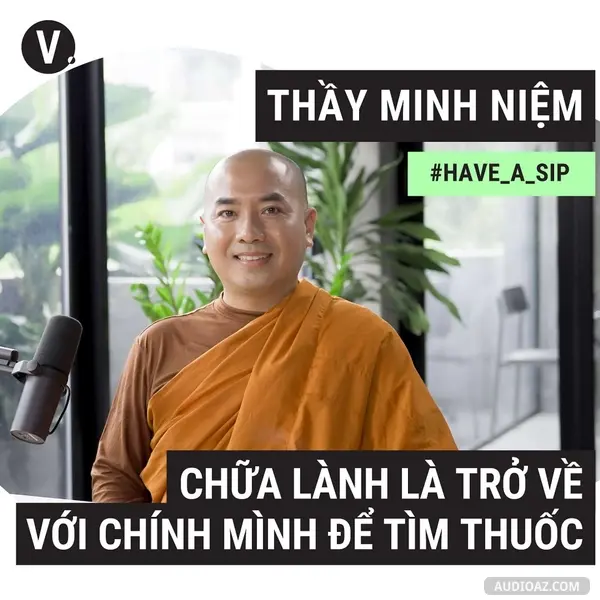 Ep86: #87 Thầy Minh Niệm: Chữa lành là trở về với chính mình để tìm thuốc