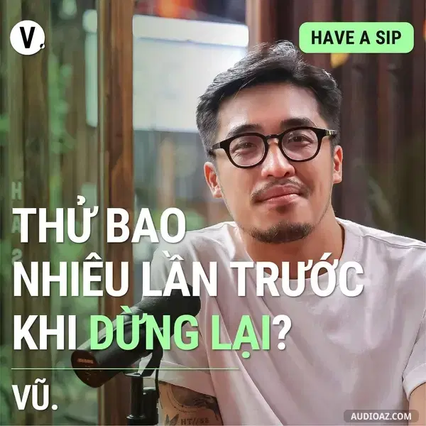 Podcast: Ep92: #93 Vũ.: Thử bao nhiều lần trước khi dừng lại?