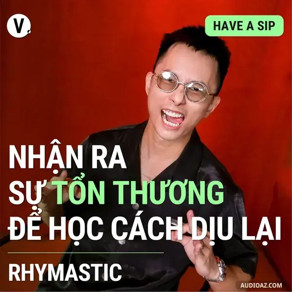 Podcast: Ep94: #95 Rhymastic: Nhận ra sự tổn thương, để học cách dịu lại