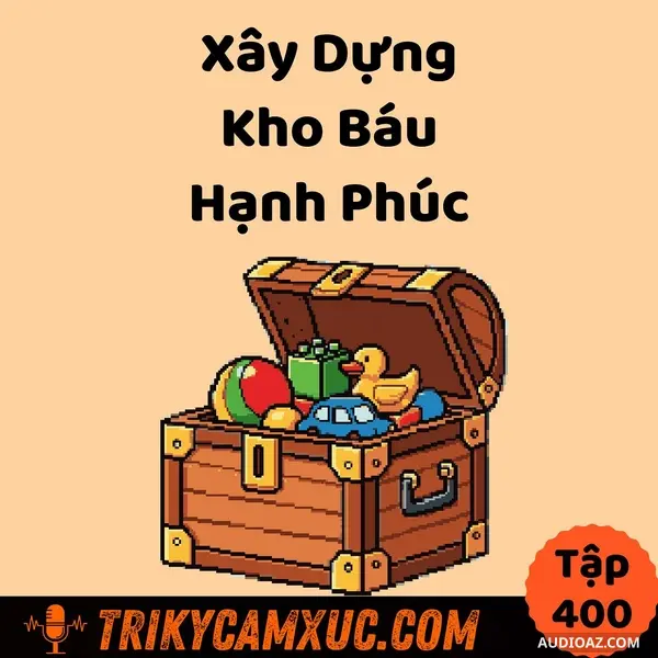 Ep399: Xây Dựng Kho Báu Hạnh Phúc - Tri Kỷ Cảm Xúc #400