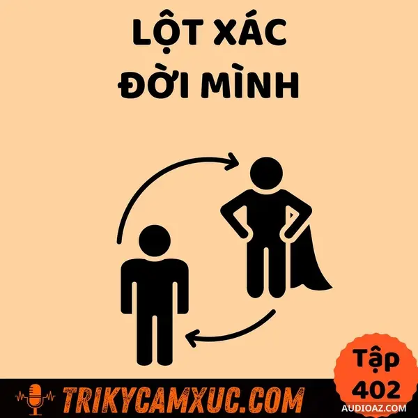 Dành cho người khao khát LỘT XÁC ĐỜI MÌNH - Tri Kỷ Cảm Xúc #402