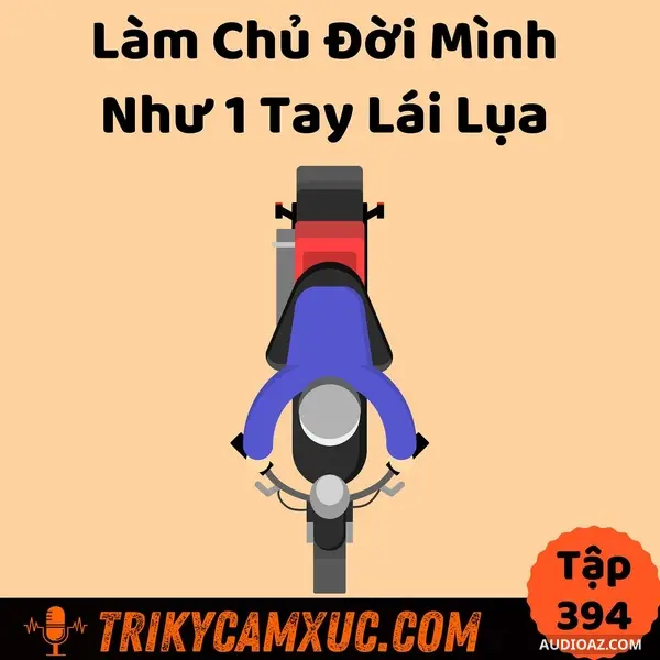 Ep393: Làm Chủ Đời Mình Như 1 Tay Lái Lụa - Tri Kỷ Cảm Xúc #394