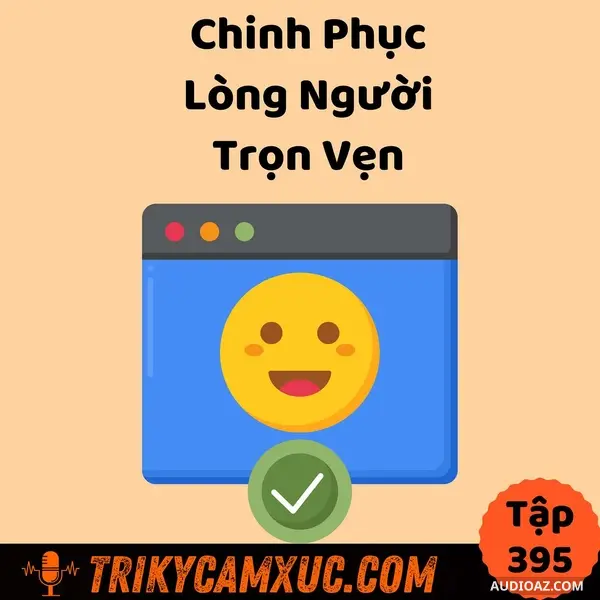 Podcast: Ep394: Chinh Phục Lòng Người Trọn Vẹn - Tri Kỷ Cảm Xúc #395