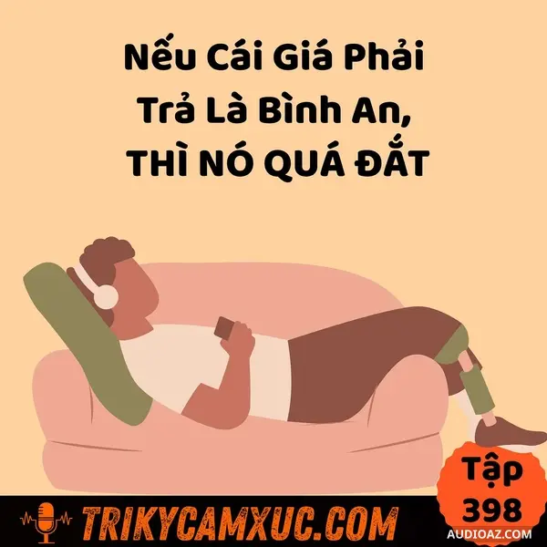 Ep397: Nếu Cái Giá Phải Trả Là Bình An, THÌ NÓ QUÁ ĐẮT - Tri Kỷ Cảm Xúc #398