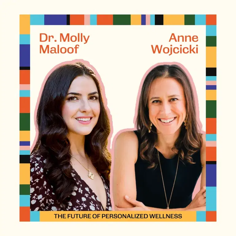 Ep83: The Future of Personalized Wellness with Anne Wojcicki and Dr. Molly Maloof