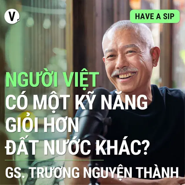 Ep111: #111 Giáo sư Trương Nguyện Thành: Người Việt có một kỹ năng giỏi hơn đất nước khác?