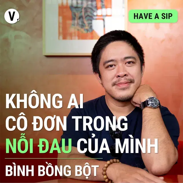 Ep112: Bình Bồng Bột: Không ai cô đơn trong nỗi đau của mình - Have A Sip #112