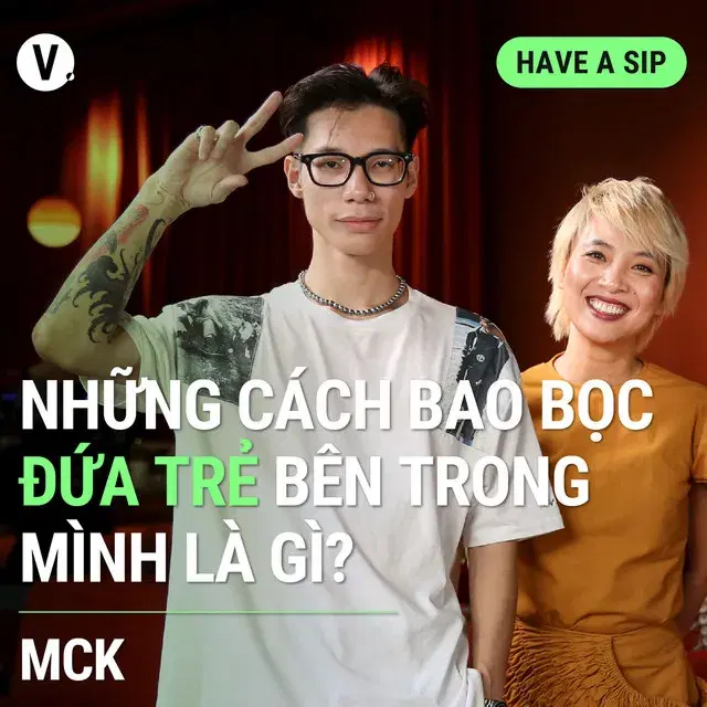 Ep117: Rapper MCK: Những cách bao bọc đứa trẻ bên trong mình là gì? - Have A Sip #117