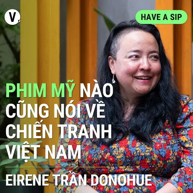 Ep120: Biên Kịch Eirene Trần Donohue: Phim Mỹ nào cũng nói về chiến tranh Việt Nam - Have A Sip #121