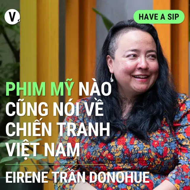Ep121: Biên Kịch Eirene Trần Donohue: Phim Mỹ nào cũng nói về chiến tranh Việt Nam - Have A Sip #121