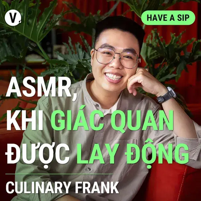 Ep123: Đầu bếp, Youtuber Culinary Frank: ASMR, khi giác quan được lay động - Have A Sip #124