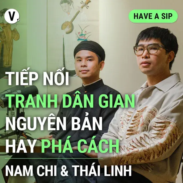 Ep135: Họa sĩ Thái Linh & Nam Chi: Tiếp nối tranh dân gian - Nguyên bản hay phá cách? - Have A Sip #135