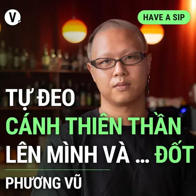 Ep139: Đạo diễn Phương Vũ: Tự đeo cánh thiên thần lên mình và … đốt - Have A Sip #139