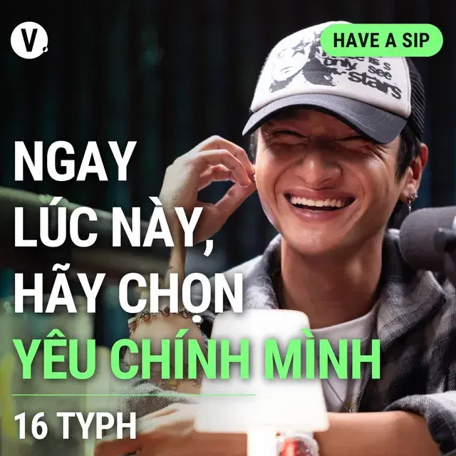 Ep141: 16 Typh: Ngay lúc này, hãy chọn yêu chính mình - Have A Sip #141