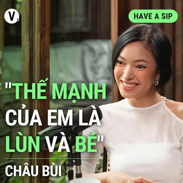 Ep143: Châu Bùi: “Thế mạnh của em là lùn và bé” - Have A Sip #143