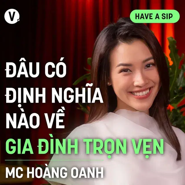 Ep143: MC Hoàng Oanh: Đâu có định nghĩa nào về "gia đình trọn vẹn"? - Have A Sip #144