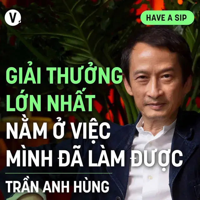 Ep145: Đạo diễn Trần Anh Hùng: Giải thưởng lớn nhất nằm ở việc mình đã làm được - Have A Sip #146