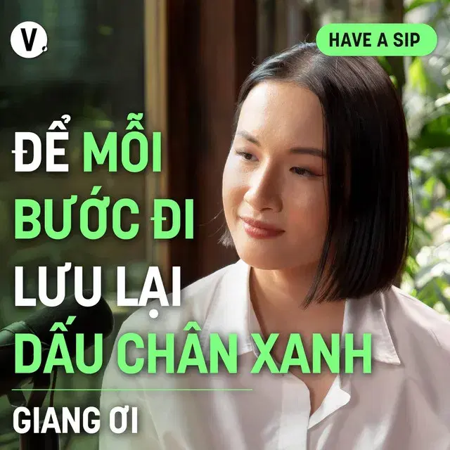 Ep154: Giang Ơi: Để mỗi bước đi lưu lại dấu chân xanh - Have A Sip #155