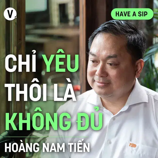 Ep171: Hoàng Nam Tiến: Chỉ yêu thôi là không đủ - Have A Sip #172