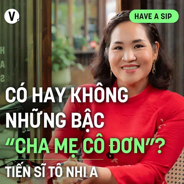 Ep177: Tiến sĩ Tâm lý Tô Nhi A: Có hay không những bậc “cha mẹ cô đơn”? - Have A Sip #178