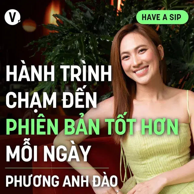 Ep178: Phương Anh Đào: Hành trình chạm đến phiên bản tốt hơn mỗi ngày - Have A Sip #179
